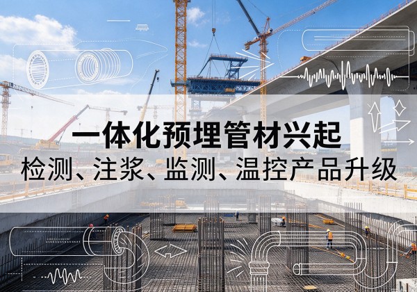 海晏一体化管材产品兴起，声测注浆一体管、多功能预埋管应用增多